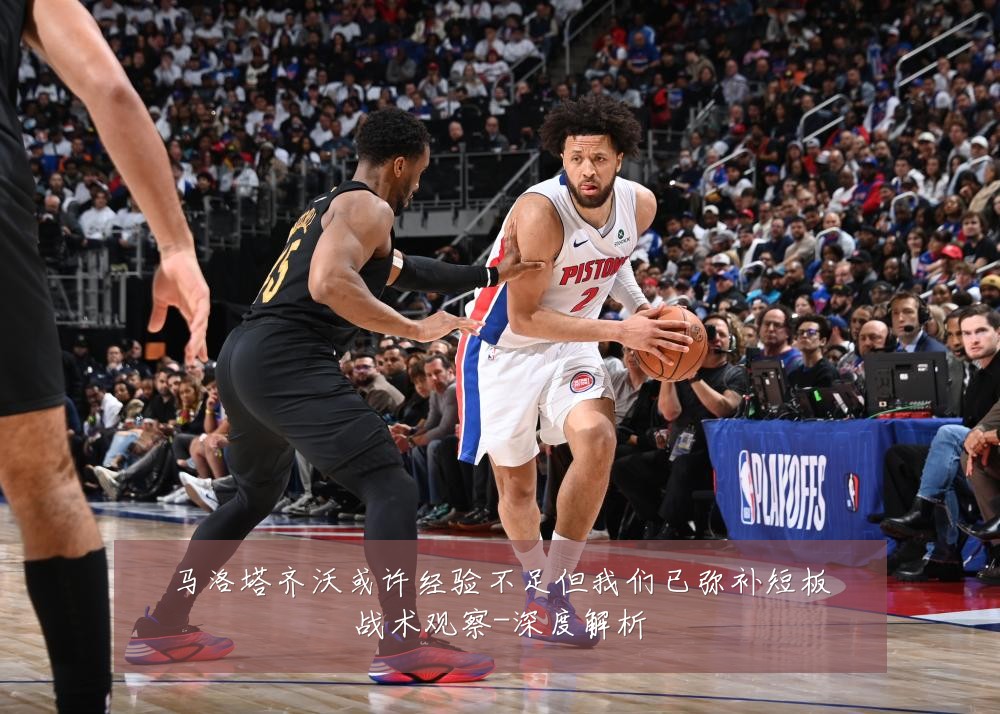 马洛塔齐沃或许经验不足但我们已弥补短板战术观察-深度解析